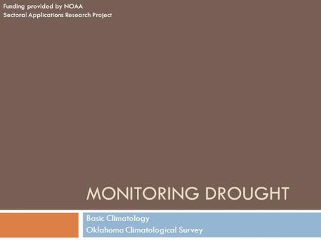 MONITORING DROUGHT Basic Climatology Oklahoma Climatological Survey Funding provided by NOAA Sectoral Applications Research Project.