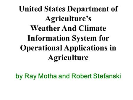 United States Department of Agriculture’s Weather And Climate Information System for Operational Applications in Agriculture by Ray Motha and Robert Stefanski.