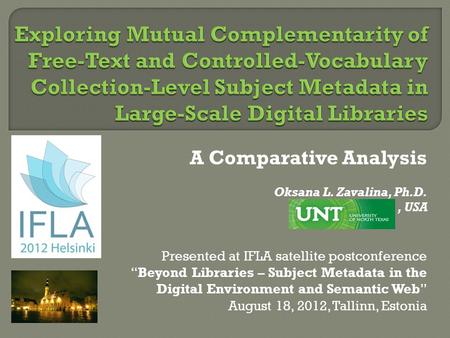 A Comparative Analysis Oksana L. Zavalina, Ph.D., USA Presented at IFLA satellite postconference “Beyond Libraries – Subject Metadata in the Digital Environment.