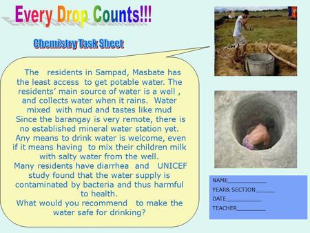 NAME____________ YEAR& SECTION______ DATE___________ TEACHER_________ The residents in Sampad, Masbate has the least access to get potable water. The residents’