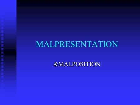 MALPRESENTATION &MALPOSITION.