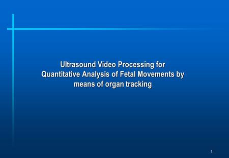 1 Ultrasound Video Processing for Quantitative Analysis of Fetal Movements by means of organ tracking.