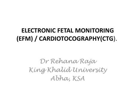 ELECTRONIC FETAL MONITORING (EFM) / CARDIOTOCOGRAPHY(CTG).