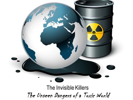 The Invisible Killers The Unseen Dangers of a Toxic World.