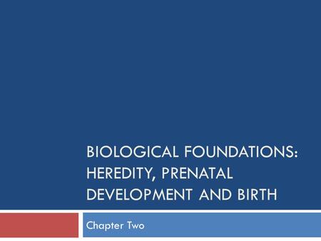 Biological foundations: Heredity, Prenatal development and birth