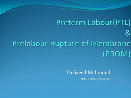 Dr.Saeed Mahmoud MBBS, MRCOG, MRCPI, MIOG. Definitions Pregnancy dating Term / Gestational period Different species Labour True/False Effacement / Dilatation.