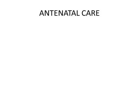 ANTENATAL CARE.