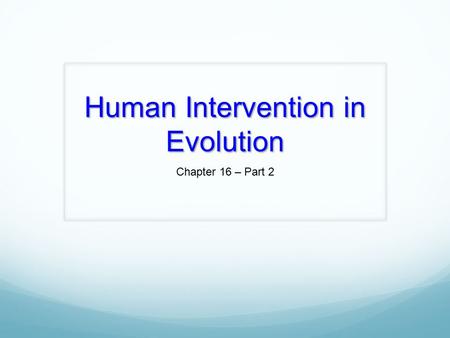 Human Intervention in Evolution