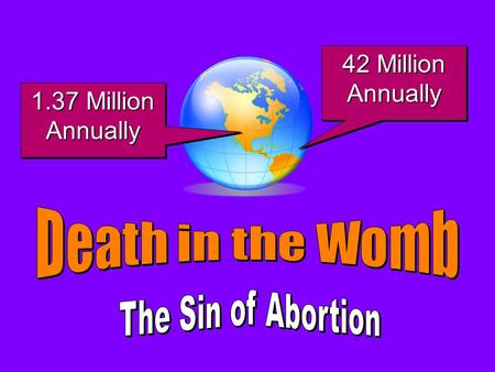 1 1.37 Million Annually 42 Million Annually. 2 EMBRYO: “the developing human individual from the time of implantation to the end of the eighth week after.