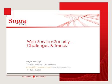 Unissons nos Talents T O G E T H E RT A L E N T E D 1 Web Services Security – Challenges & Trends Magan Pal Singh Technical Architect, Sopra Group