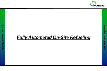 Synergy Teletech Pvt. Ltd. Fuel Delivered. Anywhere. Fully Automated On-Site Refueling.