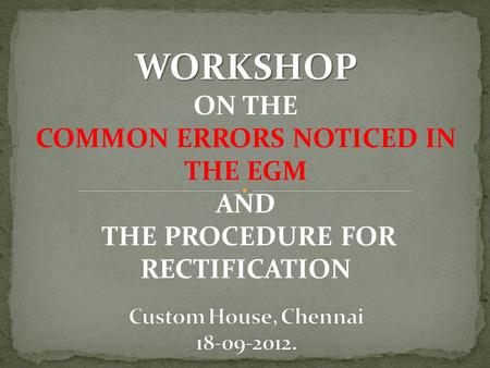 WORKSHOP ON THE COMMON ERRORS NOTICED IN THE EGM AND THE PROCEDURE FOR RECTIFICATION.