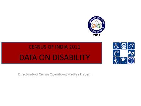 CENSUS OF INDIA 2011 DATA ON DISABILITY Directorate of Census Operations, Madhya Pradesh.