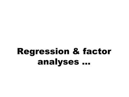 Regression & factor analyses …. Regression example - revisited uOur example: nA financial company wishes to ascertain what the drivers of satisfaction.