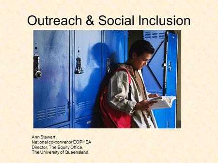 Outreach & Social Inclusion Ann Stewart National co-convenor EOPHEA Director, The Equity Office. The University of Queensland.