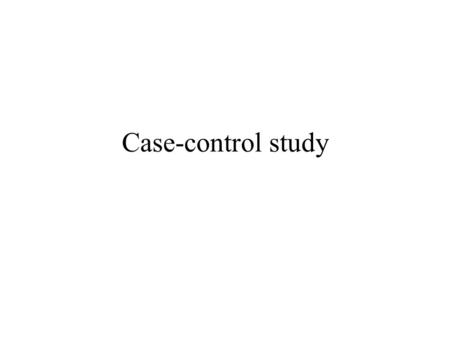 Case-control study. Introduction for case-control study Patients with a disease (case) are compared with controls who do not have the disease. – 以 ‘ 有病.