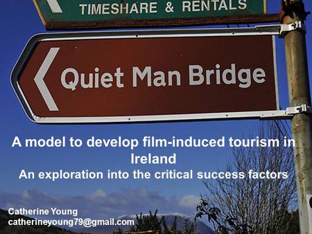 A model to develop film-induced tourism in Ireland An exploration into the critical success factors Catherine Young