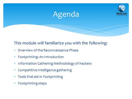 This module will familiarize you with the following:  Overview of the Reconnaissance Phase  Footprinting: An Introduction  Information Gathering Methodology.