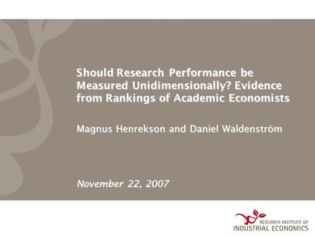 Should Research Performance be Measured Unidimensionally? Evidence from Rankings of Academic Economists Magnus Henrekson and Daniel Waldenström November.