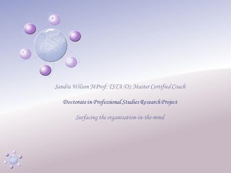 Www.icbcoaching.com Sandra Wilson MProf; TSTA (O); Master Certified Coach Doctorate in Professional Studies Research Project Surfacing the organisation-in-the-mind.