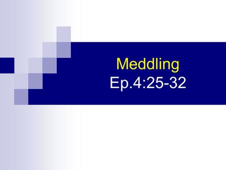 Meddling Ep.4:25-32. Put off (throw out) – Ep.4:17-24 World always tries to get back in Ep.4:25-32 implies standard (15, 21, 24)  Not only understand,