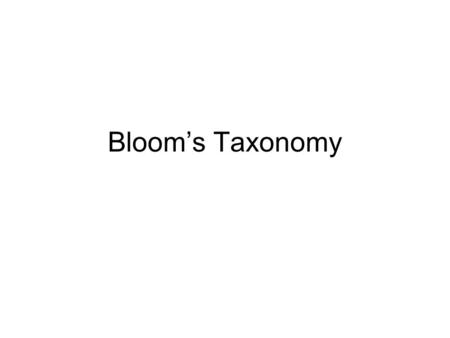 Bloom’s Taxonomy. Taxonomy-classification An method of addressing the different levels of thinking and learning Identifies three domains –Cognitive –Affective.