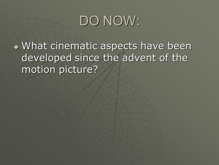 DO NOW:  What cinematic aspects have been developed since the advent of the motion picture?