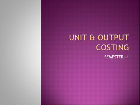 SEMESTER--1.  This is a method of calculating cost of production. Generally this method is used in such industries where :  The production is continuous,