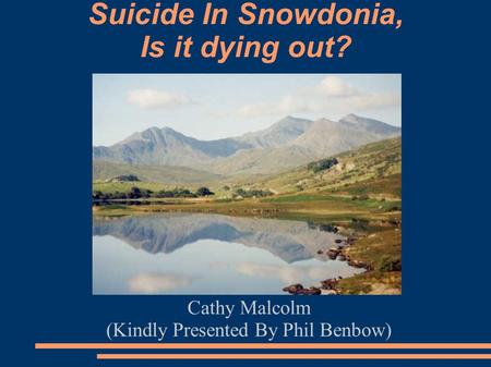 Suicide In Snowdonia, Is it dying out? Cathy Malcolm (Kindly Presented By Phil Benbow)‏