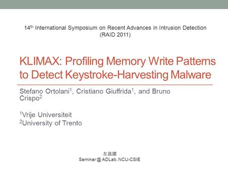 KLIMAX: Profiling Memory Write Patterns to Detect Keystroke-Harvesting Malware Stefano Ortolani 1, Cristiano Giuffrida 1, and Bruno Crispo 2 1 Vrije Universiteit.