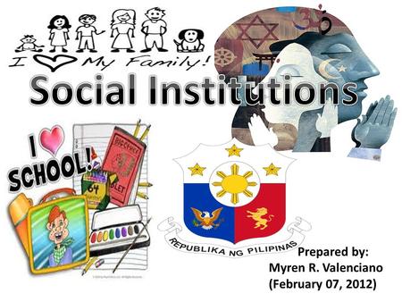 Social Institutions Prepared by: Myren R. Valenciano