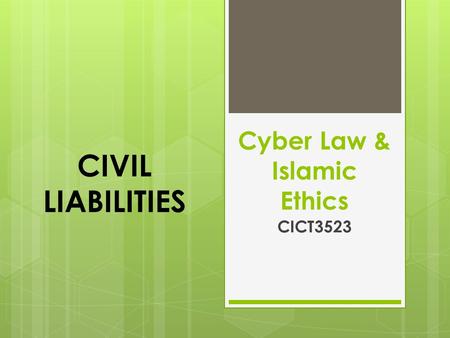 Cyber Law & Islamic Ethics CICT3523 CIVIL LIABILITIES.