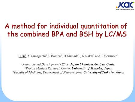 C.Bi 1, Y.Yamaguchi 1, S.Bamba 1, H.Kumada 2, K.Nakai 3 and T.Morimoto 1 1 Research and Development Office, Japan Chemical Analysis Center 2 Proton Medical.