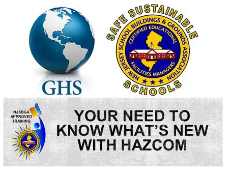 NJSBGA APPROVED TRAINING. NJSBGA APPROVED TRAINING 1. Understand the new labeling system 2. Know what a Safety Data Sheet is 3. Know the KEY WORDS of.