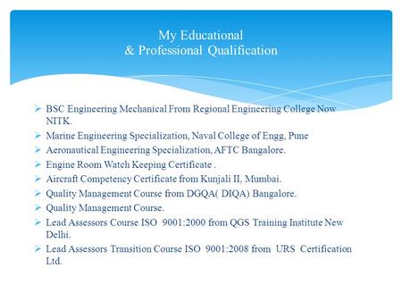  BSC Engineering Mechanical From Regional Engineering College Now NITK.  Marine Engineering Specialization, Naval College of Engg, Pune  Aeronautical.