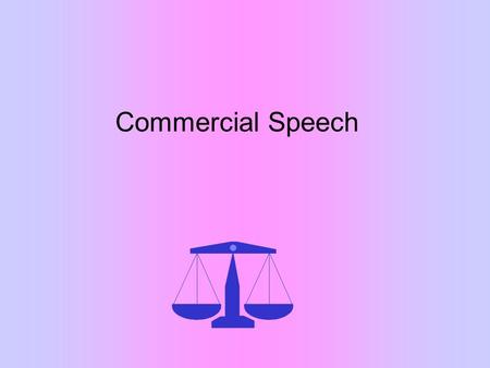 Commercial Speech The Evolution of Protections for Commercial Speech Valentine v. Chrestensen (1942) No protections for advertising Times v. Sullivan.