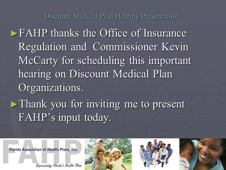 Discount Medical Plan Hearing Presentation ► FAHP thanks the Office of Insurance Regulation and Commissioner Kevin McCarty for scheduling this important.