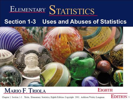 1 Chapter 1. Section 1-3. Triola, Elementary Statistics, Eighth Edition. Copyright 2001. Addison Wesley Longman M ARIO F. T RIOLA E IGHTH E DITION E LEMENTARY.