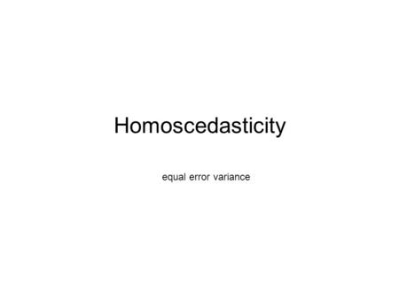 Homoscedasticity equal error variance. One of the assumption of OLS regression is that error terms have a constant variance across all value so f independent.