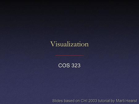 Visualization COS 323 Slides based on CHI 2003 tutorial by Marti Hearst.