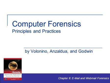 Computer Forensics Principles and Practices by Volonino, Anzaldua, and Godwin Chapter 8: E-Mail and Webmail Forensics.