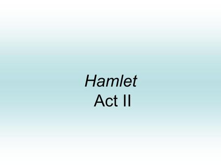 Hamlet Act II. Act Two, Scene One Polonius is sending Reynaldo to France with instructions to keep tabs on the behavior of Laertes. Polonius tells Reynaldo.