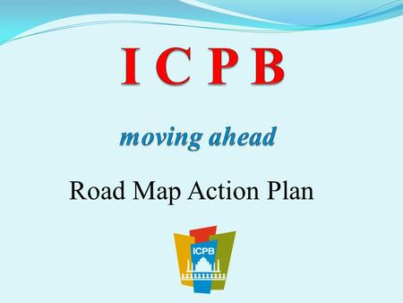 I C P B moving ahead Road Map Action Plan.