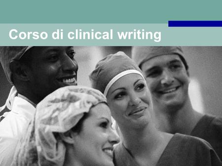 Corso di clinical writing. What to expect today? Core modules IntroductionIntroduction General principlesGeneral principles Specific techniquesSpecific.