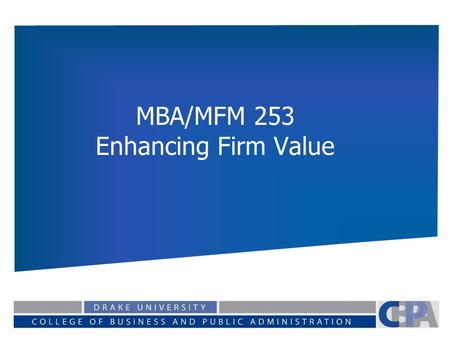 MBA/MFM 253 Enhancing Firm Value