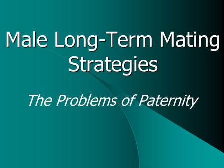 Male Long-Term Mating Strategies The Problems of Paternity.