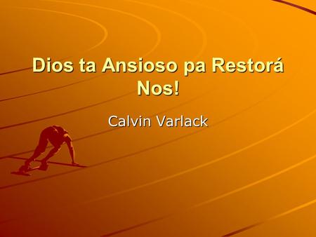 Dios ta Ansioso pa Restorá Nos! Calvin Varlack. E Maravia di e Interés di Dios den hende: 1.Hende ta nada “Mirando bo shelu, trabou di Bo dedenan, luna.