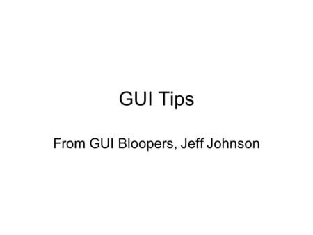 GUI Tips From GUI Bloopers, Jeff Johnson. GUI Blooper List of common mistakes that software developers frequently make when designing Graphical User Interfaces.