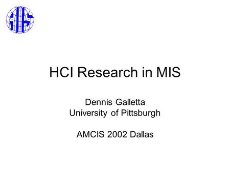 HCI Research in MIS Dennis Galletta University of Pittsburgh AMCIS 2002 Dallas.