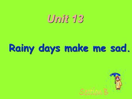 Rainy days make me sad. Unit 13. Good to the last drop ． 滴滴香浓，意犹未尽。（麦斯威尔咖啡） Obey your thirst ． 服从你的渴望。（雪碧） Just do it. 只管去做。（耐克运动鞋） Slogans for the products.